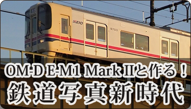 OM-D E-M1 Mark IIと作る！鉄道写真新時代