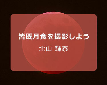 星景写真家 北山 輝泰～皆既月食を撮影しよう～