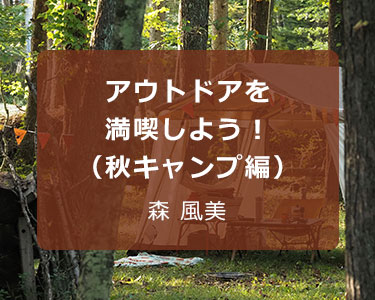 アウトドアコーディネーター 森 風美～交換レンズでアウトドアを満喫しよう！（秋キャンプ編）～