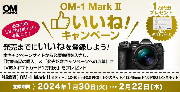 OM-1 Mark IIいいねキャンペーン| OM SYSTEM公式サイト｜OMデジタル