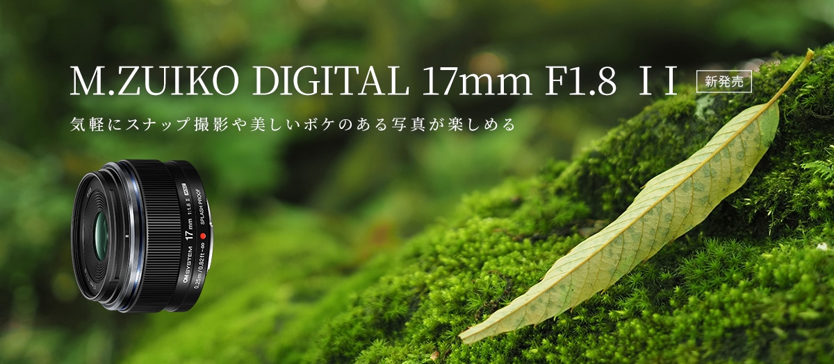 M.ZUIKO DIGITAL 17mm F1.8 II｜M.ZUIKO｜単焦点レンズ｜交換レンズ 