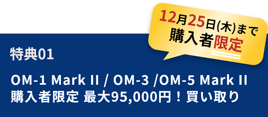 特典01 OM-1 Mark II / OM-3 /OM-5 Mark II 購入者限定 最大90,000円！買い取り