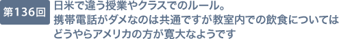 第136回 日米で違う授業やクラスでのルール。携帯電話がダメなのは共通ですが教室内での飲食についてはどうやらアメリカの方が寛大なようです