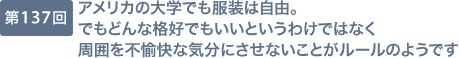 第137回 アメリカの大学でも服装は自由。でもどんな格好でもいいというわけではなく周囲を不愉快な気分にさせないことがルールのようです