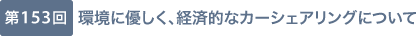 第153回 環境に優しく、経済的なカーシェアリングについて