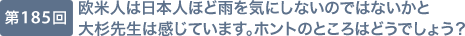 第185回 欧米人は日本人ほど雨を気にしないのではないかと大杉先生は感じています。ホントのところはどうでしょう？