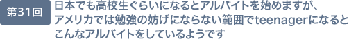 第31回 日本でも高校生ぐらいになるとアルバイトを始めますが、アメリカでは勉強の妨げにならない範囲でteenagerになるとこんなアルバイトをしているようです