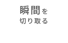 瞬間を切り取る