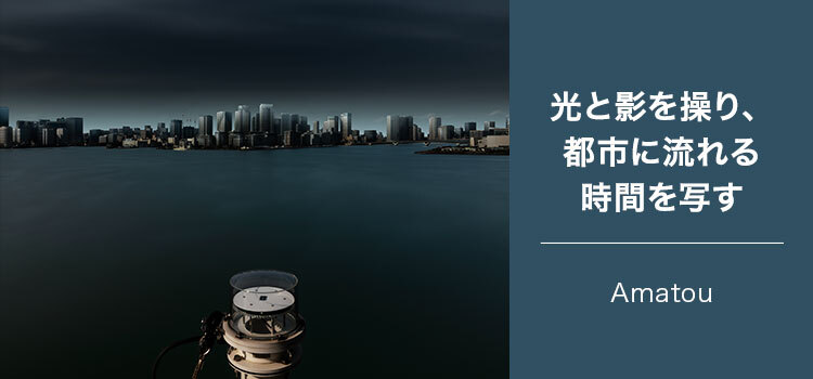 写真家 Amatou~光と影を操り、都市に流れる時間を写す~