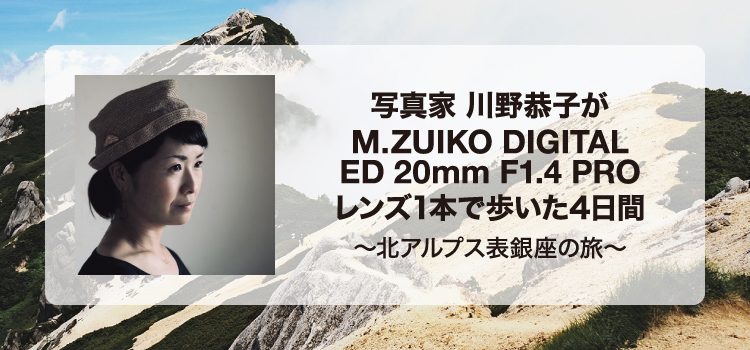 写真家 川野恭子×M.ZUIKO DIGITAL ED 20mm F1.4 PRO　レンズ1本で歩いた4日間～北アルプス表銀座の旅