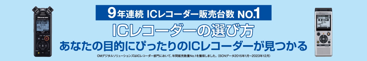 9年連続 ICレコーダー販売台数 No.1 - ICレコーダーの選び方 - あなたの目的にぴったりのICレコーダーが見つかる