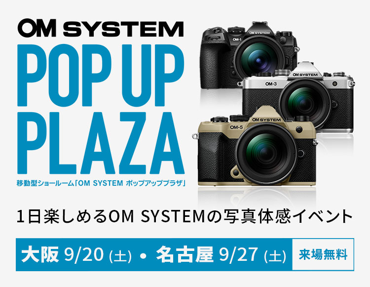 OM SYSTEM POP UP PLAZA 2025｜1日楽しめるOM SYSTEMの写真体感イベント｜大阪 9/20 (土)・名古屋 9/27 (土) 来場無料