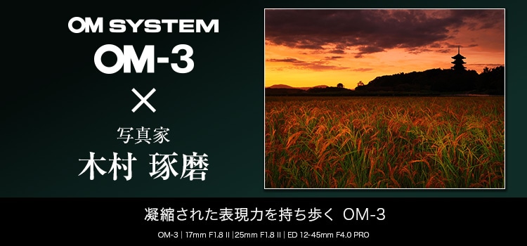 【特集】OM-3 × 写真家 木村 琢磨 凝縮された表現力を持ち歩く OM-3